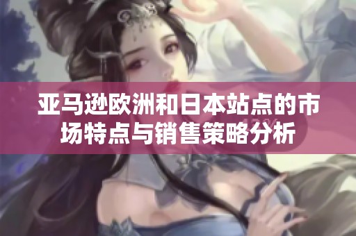 亚马逊欧洲和日本站点的市场特点与销售策略分析
