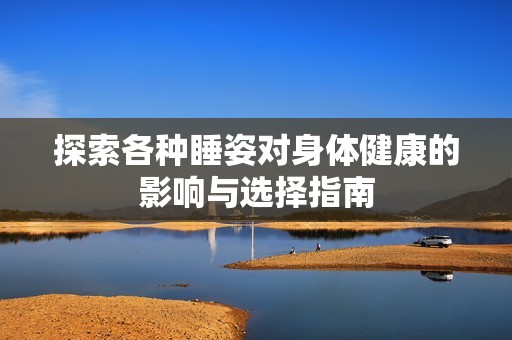 探索各种睡姿对身体健康的影响与选择指南