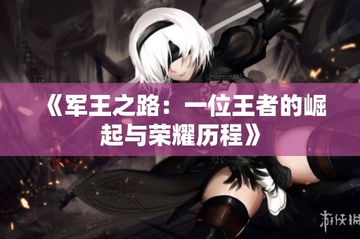 《军王之路：一位王者的崛起与荣耀历程》