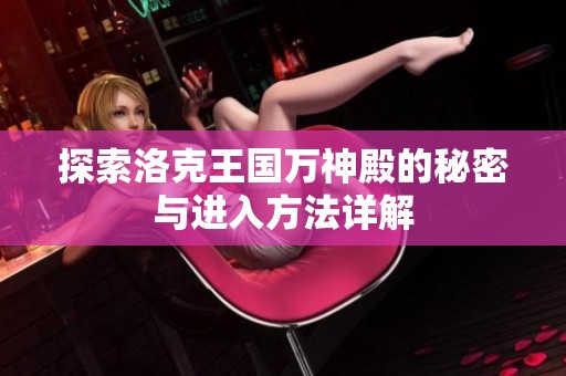 探索洛克王国万神殿的秘密与进入方法详解