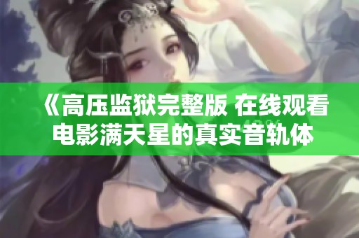 《高压监狱完整版 在线观看 电影满天星的真实音轨体验》