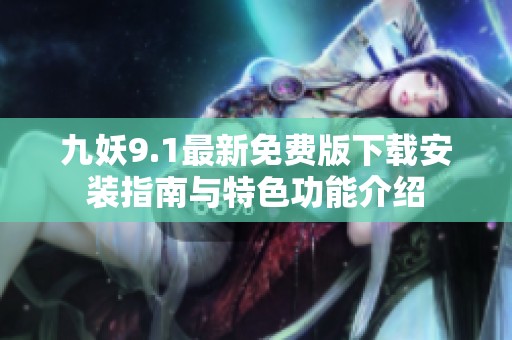 九妖9.1最新免费版下载安装指南与特色功能介绍
