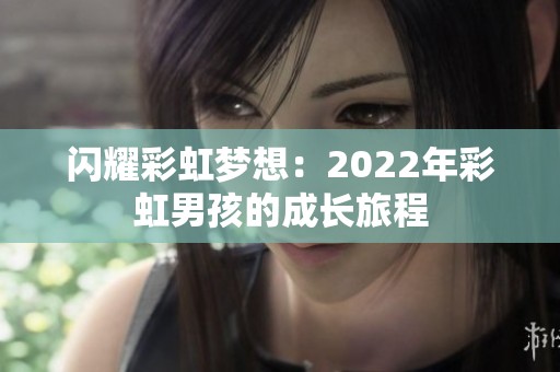 闪耀彩虹梦想：2022年彩虹男孩的成长旅程