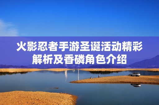 火影忍者手游圣诞活动精彩解析及香磷角色介绍