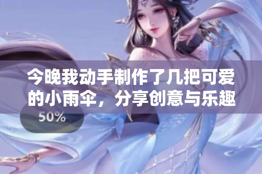 今晚我动手制作了几把可爱的小雨伞，分享创意与乐趣！