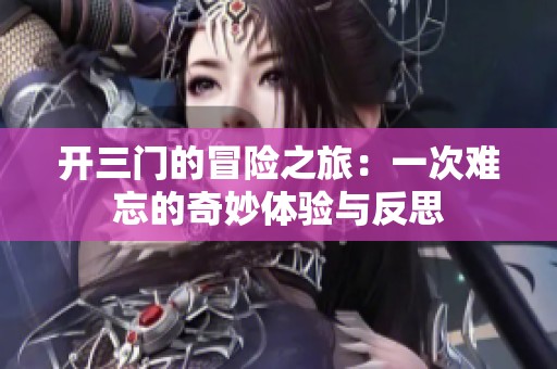 开三门的冒险之旅：一次难忘的奇妙体验与反思