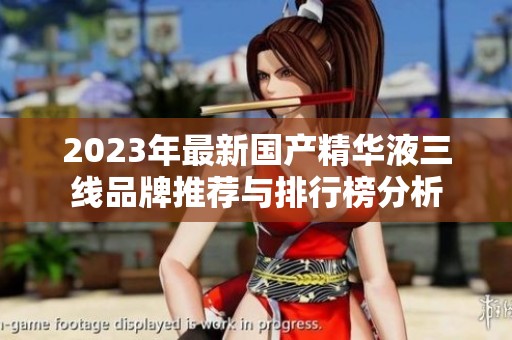 2023年最新国产精华液三线品牌推荐与排行榜分析