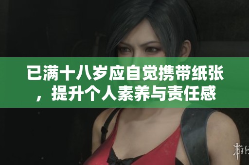 已满十八岁应自觉携带纸张，提升个人素养与责任感