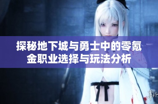 探秘地下城与勇士中的零氪金职业选择与玩法分析