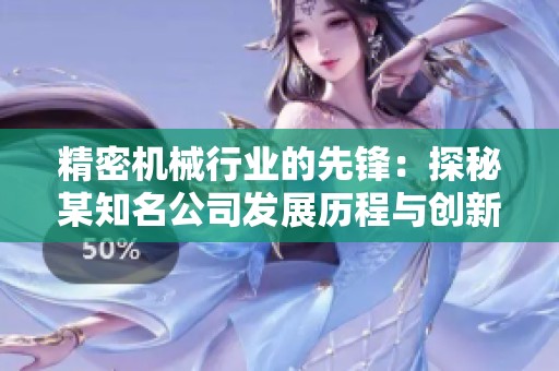 精密机械行业的先锋：探秘某知名公司发展历程与创新成果