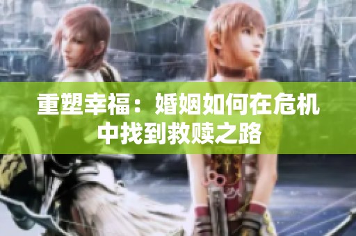 重塑幸福：婚姻如何在危机中找到救赎之路