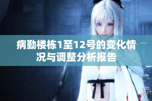 病勤楼栋1至12号的变化情况与调整分析报告