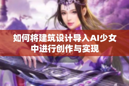 如何将建筑设计导入AI少女中进行创作与实现