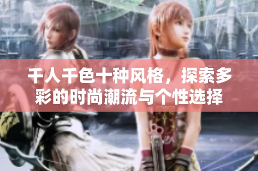 千人千色十种风格，探索多彩的时尚潮流与个性选择