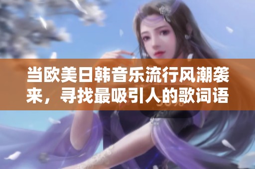 当欧美日韩音乐流行风潮袭来，寻找最吸引人的歌词语句