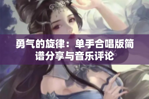 勇气的旋律：单手合唱版简谱分享与音乐评论