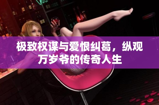 极致权谋与爱恨纠葛，纵观万岁爷的传奇人生