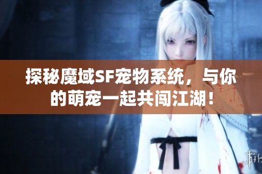 探秘魔域SF宠物系统，与你的萌宠一起共闯江湖！
