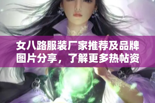 女八路服装厂家推荐及品牌图片分享，了解更多热帖资讯