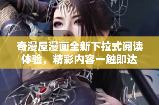 奇漫屋漫画全新下拉式阅读体验，精彩内容一触即达