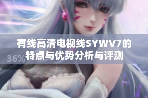 有线高清电视线SYWV7的特点与优势分析与评测