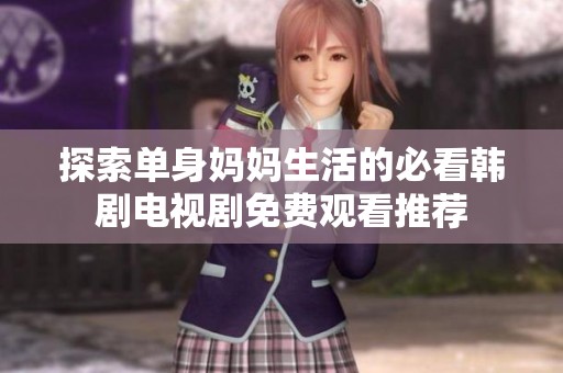 探索单身妈妈生活的必看韩剧电视剧免费观看推荐