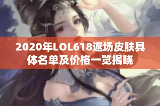 2020年LOL618返场皮肤具体名单及价格一览揭晓