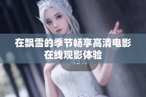 在飘雪的季节畅享高清电影在线观影体验