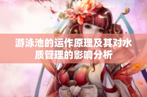 游泳池的运作原理及其对水质管理的影响分析