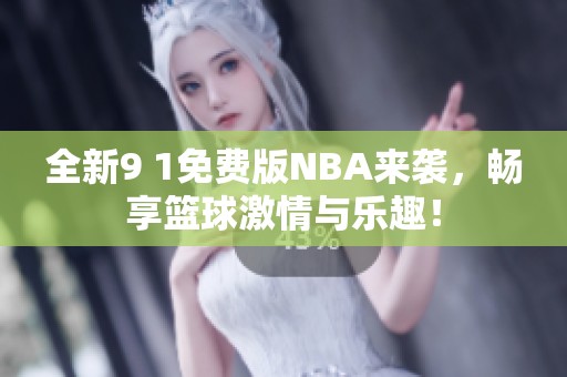 全新9 1免费版NBA来袭，畅享篮球激情与乐趣！