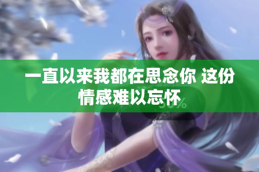 一直以来我都在思念你 这份情感难以忘怀