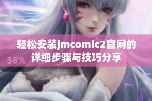 轻松安装jmcomic2官网的详细步骤与技巧分享