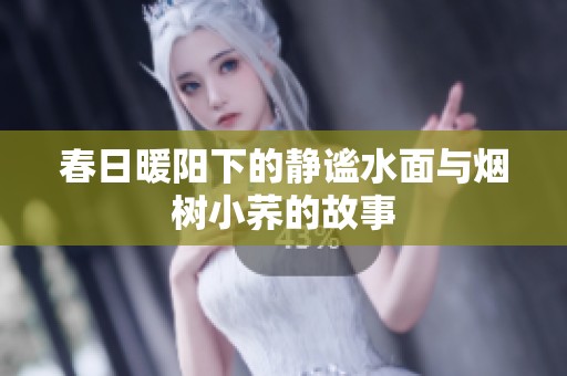 春日暖阳下的静谧水面与烟树小荞的故事
