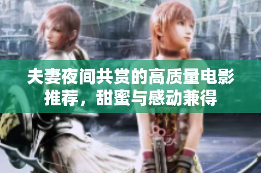 夫妻夜间共赏的高质量电影推荐，甜蜜与感动兼得