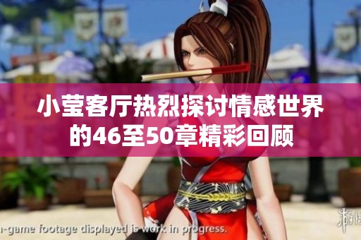 小莹客厅热烈探讨情感世界的46至50章精彩回顾