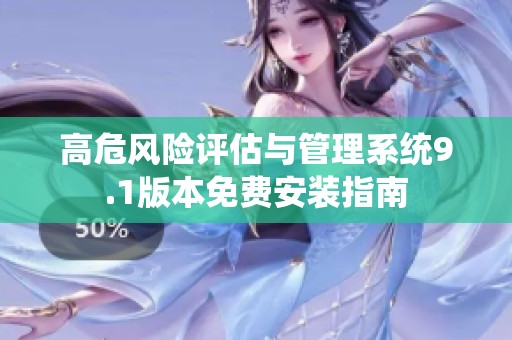 高危风险评估与管理系统9.1版本免费安装指南