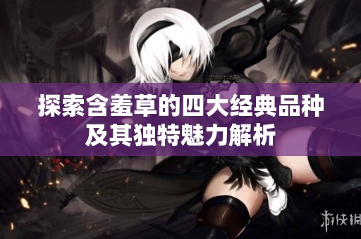 探索含羞草的四大经典品种及其独特魅力解析