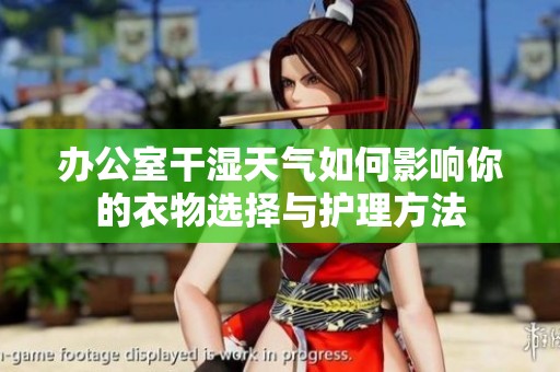 办公室干湿天气如何影响你的衣物选择与护理方法
