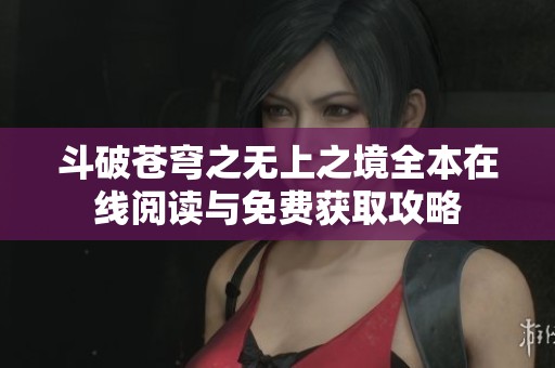 斗破苍穹之无上之境全本在线阅读与免费获取攻略