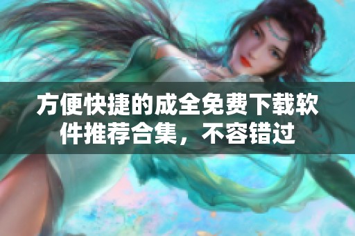 方便快捷的成全免费下载软件推荐合集，不容错过