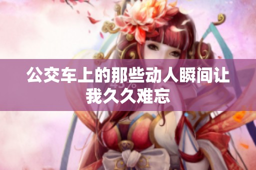 公交车上的那些动人瞬间让我久久难忘