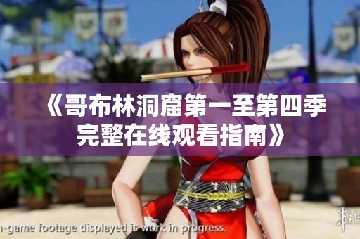 《哥布林洞窟第一至第四季完整在线观看指南》
