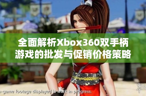 全面解析Xbox360双手柄游戏的批发与促销价格策略