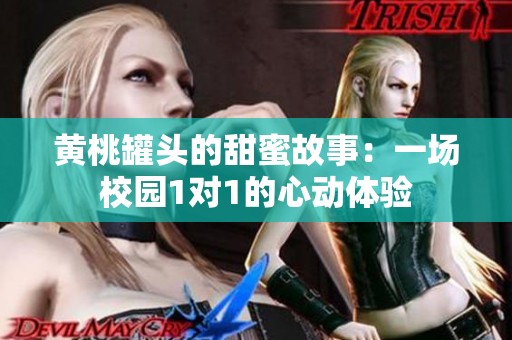 黄桃罐头的甜蜜故事：一场校园1对1的心动体验