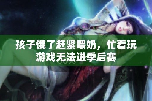孩子饿了赶紧喂奶，忙着玩游戏无法进季后赛