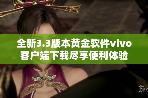 全新3.3版本黄金软件vivo客户端下载尽享便利体验