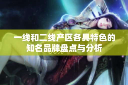 一线和二线产区各具特色的知名品牌盘点与分析