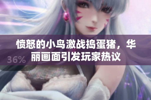 愤怒的小鸟激战捣蛋猪，华丽画面引发玩家热议