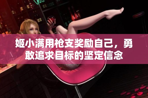 姬小满用枪支奖励自己，勇敢追求目标的坚定信念