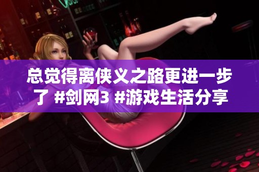 总觉得离侠义之路更进一步了 #剑网3 #游戏生活分享